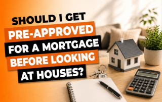Should I Get Pre-Approved for a Mortgage Before Looking at Houses?